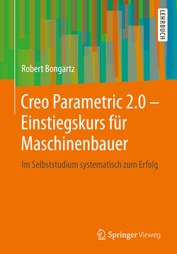 Creo Parametric 2.0 – Einstiegskurs für Maschinenbauer von Bongartz,  Robert