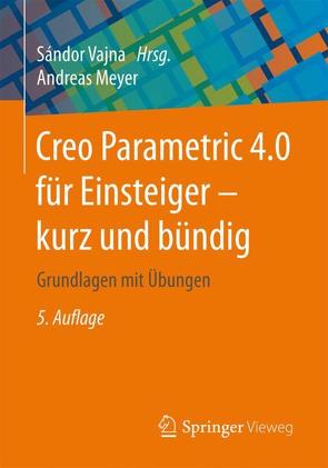 Creo Parametric 4.0 für Einsteiger ‒ kurz und bündig von Meyer,  Andreas, Vajna,  Sandor