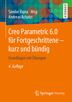 Creo Parametric 6.0 für Fortgeschrittene – kurz und bündig von Achatzi,  Andreas, Vajna,  Sandor