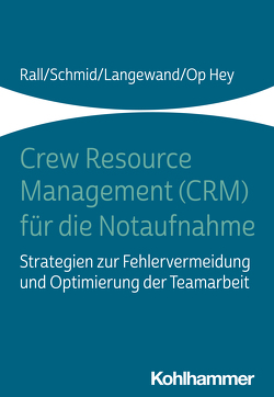 Crew Resource Management (CRM) für die Notaufnahme von Hey,  Frank Op, Langewand,  Sascha, Rall,  Marcus, Schmid,  Katharina