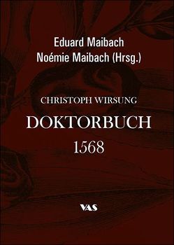 Cristoph Wirsung – Doktorbuch 1568 von Maibach,  Eduard, Maibach,  Noémie