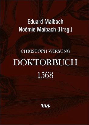 Cristoph Wirsung – Doktorbuch 1568 von Maibach,  Eduard, Maibach,  Noémie