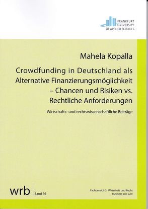 Crowdfunding in Deutschland als Alternative Finanzierungsmöglichkeit – Chancen und Risiken vs. Rechtliche Anforderungen von Koch,  Prof. Dr. Susanne, Kopalla,  Mahela, Kupjetz,  Prof. Dr.,  Jörg, Meyer,  Prof. Dr. Hilko J.