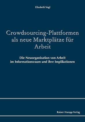 Crowdsourcing-Plattformen als neue Marktplätze für Arbeit von Vogl,  Elisabeth