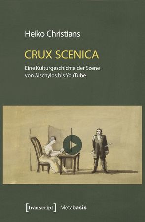 Crux Scenica – Eine Kulturgeschichte der Szene von Aischylos bis YouTube von Christians,  Heiko