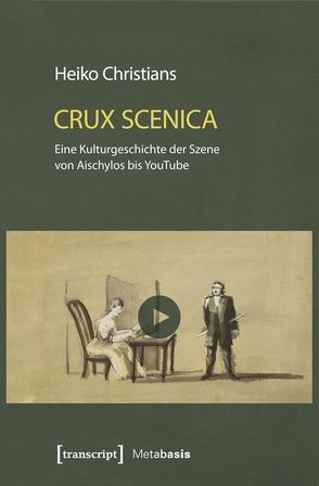 Crux Scenica – Eine Kulturgeschichte der Szene von Aischylos bis YouTube von Christians,  Heiko