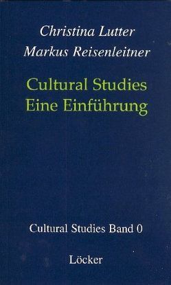 Cultural Studies – Eine Einführung von Lutter,  Christina, Reisenleitner,  Markus