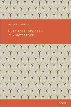 Cultural Studies – Zukunftsform von Erdei,  Stefan, Grossberg,  Lawrence, Lutter,  Christina, Reisenleitner,  Markus