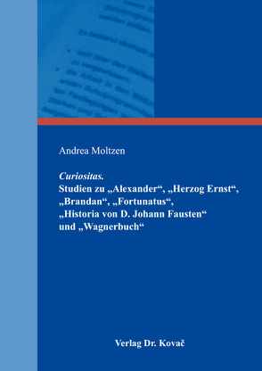 Curiositas. Studien zu „Alexander“, „Herzog Ernst“, „Brandan“, „Fortunatus“, „Historia von D. Johann Fausten“ und „Wagnerbuch“ von Moltzen,  Andrea