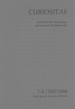 Curiositas. Zeitschrift für Museologie und museale Quellenkunde / Curiositas 7-8 von Flügel,  Katharina, Hemminger,  Leonie, Scherf,  Katharina, Schimpff,  Volker, Wirth,  Hermann