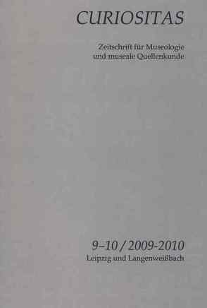 Curiositas. Zeitschrift für Museologie und museale Quellenkunde / Curiositas 9-10 von Flügel,  Katharina, Hochmuth,  Enrico, Keske,  Ines, Schimpff,  Volker