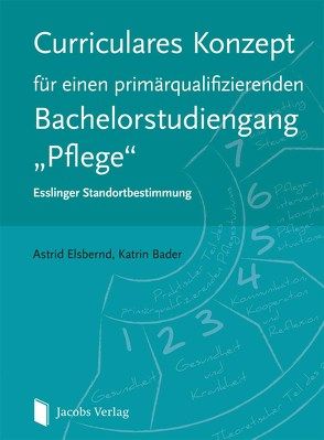 Curriculares Konzept für einen primärqualifizierenden Bachelorstudiengang „Pflege“ von Bader,  Katrin, Elsbernd,  Astrid