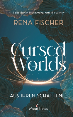 Cursed Worlds 1. Aus ihren Schatten … von Fischer,  Rena, Moon Notes