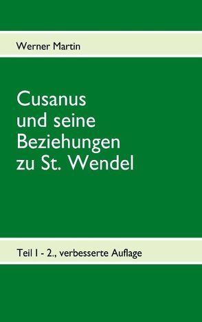 Cusanus und seine Beziehungen zu St. Wendel von Martin,  Werner