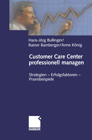 Customer Care Center professionell managen von Bamberger,  Rainer, Bullinger,  Hans-Jörg, König,  Anne