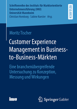 Customer Experience Management in Business-to-Business-Märkten von Tischer,  Moritz