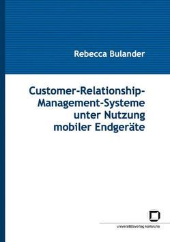 Customer-Relationship-Management-Systeme unter Nutzung mobiler Endgeräte von Bulander,  Rebecca