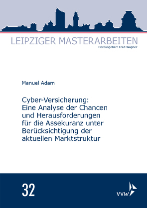 Cyber-Versicherung: Eine Analyse der Chancen und Herausforderungen für die Assekuranz unter Berücksichtigung der aktuellen Marktstruktur von Adam,  Manuel, Wagner,  Fred