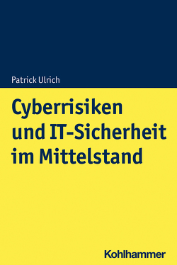Cyberrisiken und IT-Sicherheit im Mittelstand von Frank,  Vanessa, Timmermann,  Alice, Ulrich,  Patrick