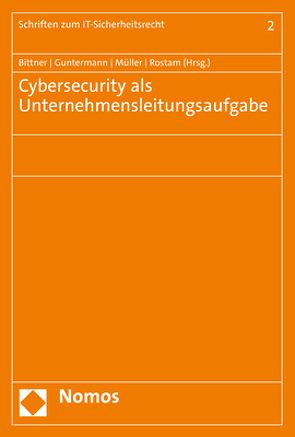 Cybersecurity als Unternehmensleitungsaufgabe von Bittner,  Marc-Philipp, Guntermann,  Anabel, Müller,  Christoph Benedikt, Rostam,  Darius