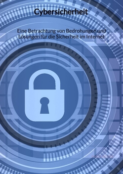 Cybersicherheit – Eine Betrachtung von Bedrohungen und Lösungen für die Sicherheit im Internet von Reiter,  Frida