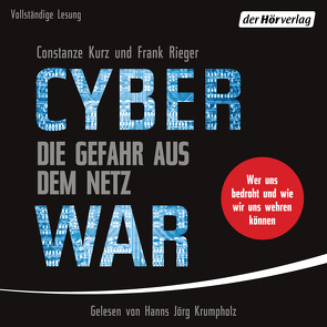 Cyberwar – Die Gefahr aus dem Netz von Krumpholz,  Hanns Jörg, Kurz,  Constanze, Rieger,  Frank