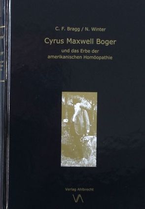 Cyrus Maxwell Boger und das Erbe der amerikanischen Homöopathie von Bragg,  Cheryl F., Winter,  Norbert