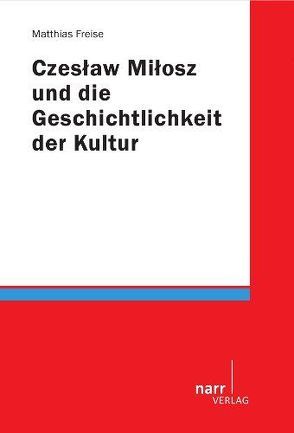 Czeslaw Milosz und die Geschichtlichkeit der Kultur von Freise,  Matthias