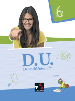 D.U. – DeutschUnterricht – Bayern / D.U. Bayern 6 von Ernest,  Michael, Ettrich,  Ralph, Fuchs,  Gunter, Gierse,  Cora, Glaser,  Veronika, Goldammer,  Yvonne, Hammer-Bernhard,  Eva, Hofbauer,  Sylvia, Horn,  Christa, Mauder,  Stefanie, Mühlenbein,  Sabrina, Noss,  Ira, Ramin,  Andreas, Rauwolf,  Stefan, Reif,  Lukas, Schlegel,  Daniela, Strunz,  Stefanie, Testa,  Daniela, Thiede-Kumher,  Elisabeth, Weiser,  Claudia, Weppler,  Jessica, Wolfsteiner,  Beate, Zimmer,  Thorsten