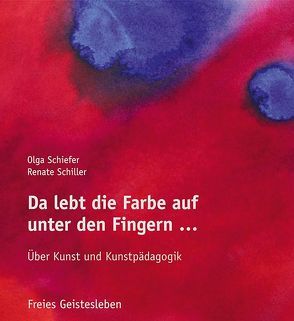 Da lebt die Farbe auf unter den Fingern … von Schiefer,  Olga, Schiller,  Renate