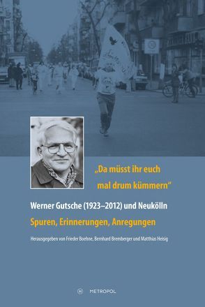 „Da müsst ihr euch mal drum kümmern“ – Werner Gutsche (1923–2012) und Neukölln von Boehne,  Frieder, Bremberger,  Bernhard, Heisig,  Matthias