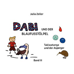 Dabi und der Blaufusstölpel – Takiwatanga und der Asperger – Band III von Zeller,  Julia