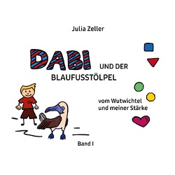 Dabi und der Blaufusstölpel – vom Wutwichtel und meiner Stärke – Band I von Zeller,  Julia