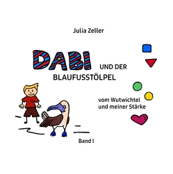 Dabi und der Blaufusstölpel – vom Wutwichtel und meiner Stärke – Band I von Zeller,  Julia