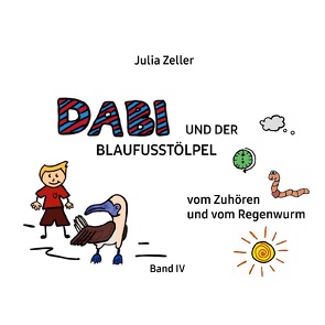 Dabi und der Blaufusstölpel – vom Zuhören und vom Regenwurm – Band IV von Zeller,  Julia