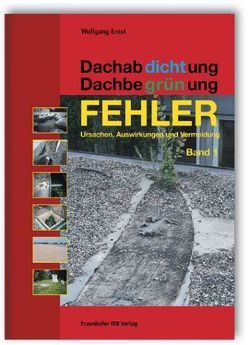 Dachabdichtung – Dachbegrünung. FEHLER – Ursachen, Auswirkungen und Vermeidung. von Ernst,  Wolfgang