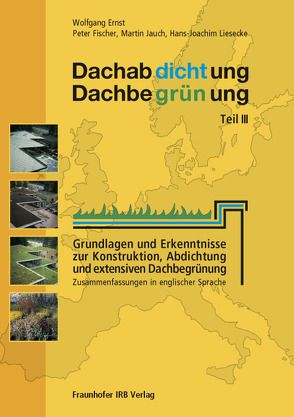 Dachabdichtung – Dachbegrünung. Teil III. von Ernst,  Wolfgang, Fischer,  Peter, Jauch,  Martin, Liesecke,  Hans-Joachim