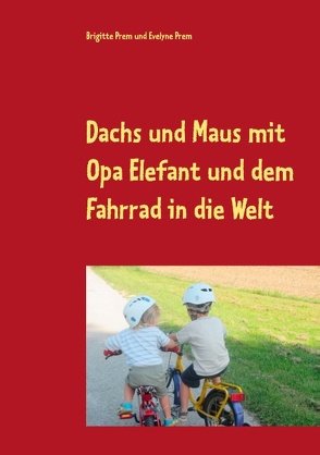 Dachs und Maus mit Opa Elefant und dem Fahrrad in die Welt von Prem,  Brigitte, Prem,  Evelyne