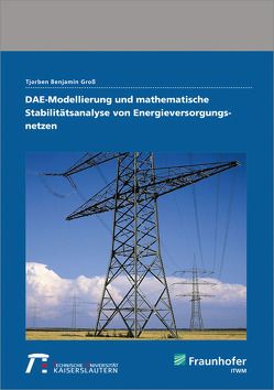 DAE-Modellierung und mathematische Stabilitätsanalyse von Energieversorgungsnetzen. von Groß,  Tjorben Benjamin