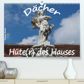Dächer – Hüte(r) des Hauses (Premium, hochwertiger DIN A2 Wandkalender 2021, Kunstdruck in Hochglanz) von Becker,  Thomas