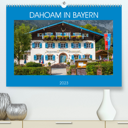 Dahoam in Bayern (Premium, hochwertiger DIN A2 Wandkalender 2023, Kunstdruck in Hochglanz) von Scherf,  Dietmar