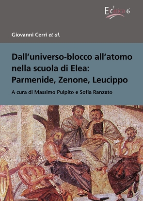 Dall’universo-blocco all’atomo nella scuola di Elea: Parmenide, Zenone, Leucippo von al.,  Giovanni Cerri et