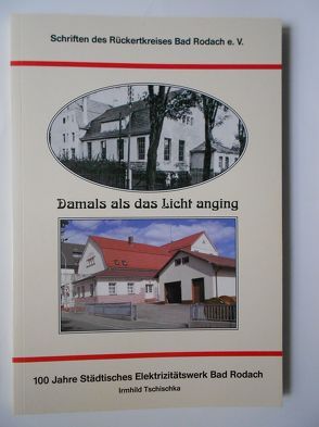 Damals als das Licht anging. 100 Jahre Städtisches Elektrizitätswerk Bad Rodach von Tschischka,  Irmhild