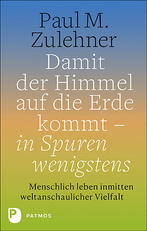 Damit der Himmel auf die Erde kommt – in Spuren wenigstens von Paul M. Zulehner