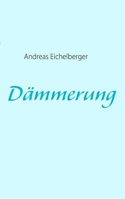 Dämmerung von Eichelberger,  Andreas