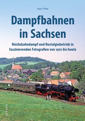 Dampfbahnen in Sachsen von Thiele,  Ingo