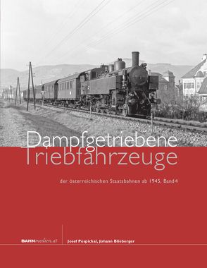 Dampfgetriebene Triebfahrzeuge der österreichischen Staatsbahnen ab 1945. Band 4 von Blieberger,  Johann, Pospichal,  Josef