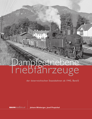 Dampfgetriebene Triebfahrzeuge der österreichischen Staatsbahnen ab 1945. Band 5 von Blieberger,  Johann, Pospichal,  Josef