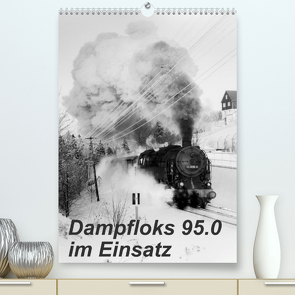 Dampfloks 95.0 im Einsatz (Premium, hochwertiger DIN A2 Wandkalender 2022, Kunstdruck in Hochglanz) von Dietsch,  M.