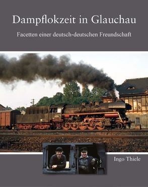 Dampflokzeit in Glauchau von Thiele,  Ingo
